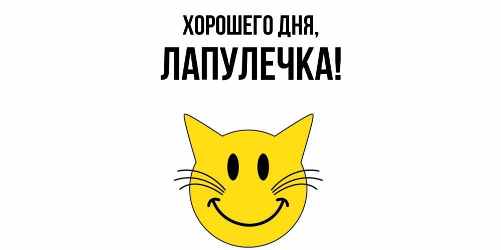 Открытка  для любимых и родных. лапулечка, Хорошего дня  