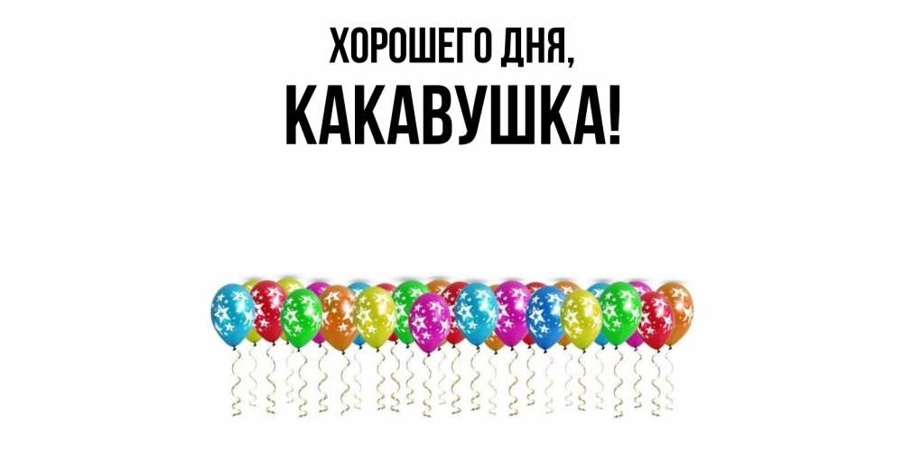 Открытка  для любимых и родных. какавушка, Хорошего дня  