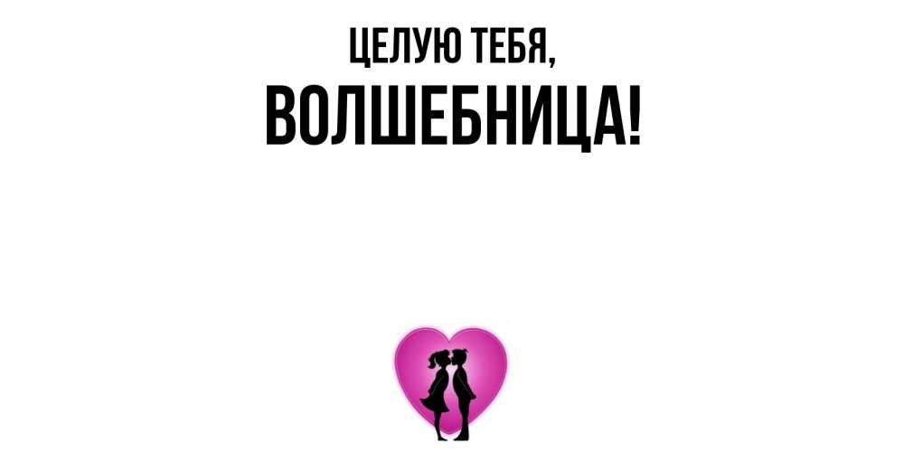 Открытка  для любимых и родных. волшебница, Целую тебя  