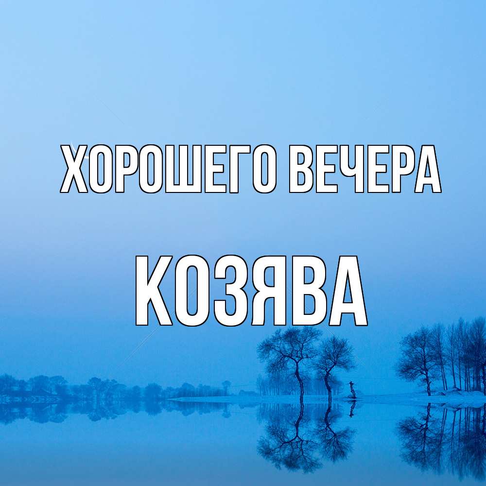 Открытка  для любимых и родных. козява, Хорошего вечера  