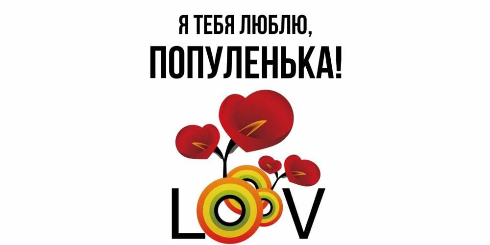 Открытка  для любимых и родных. популенька, Я тебя люблю  