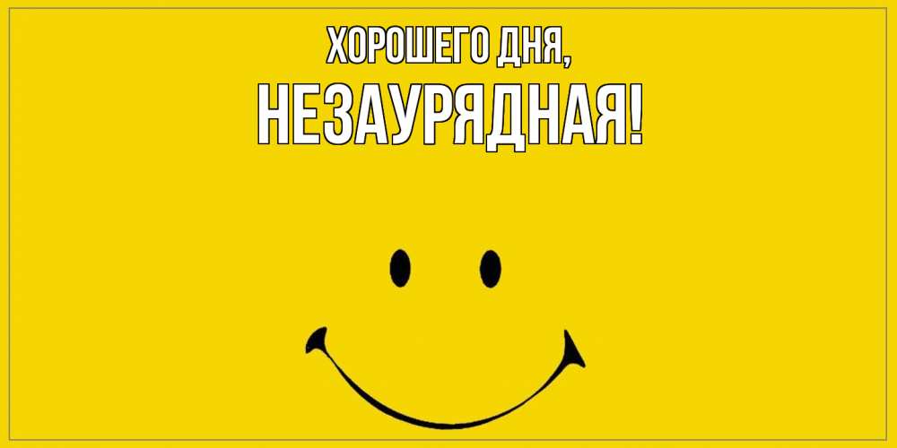 Открытка  для любимых и родных. незаурядная, Хорошего дня  