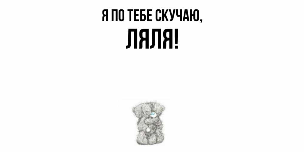 Открытка  для любимых и родных. ляля, Я по тебе скучаю  