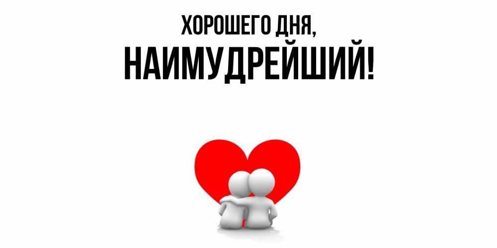Открытка  для любимых и родных. наимудрейший, Хорошего дня  