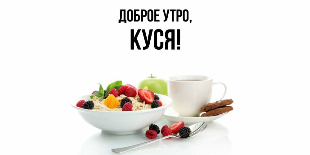 Открытка с именем, куся, Доброе утро