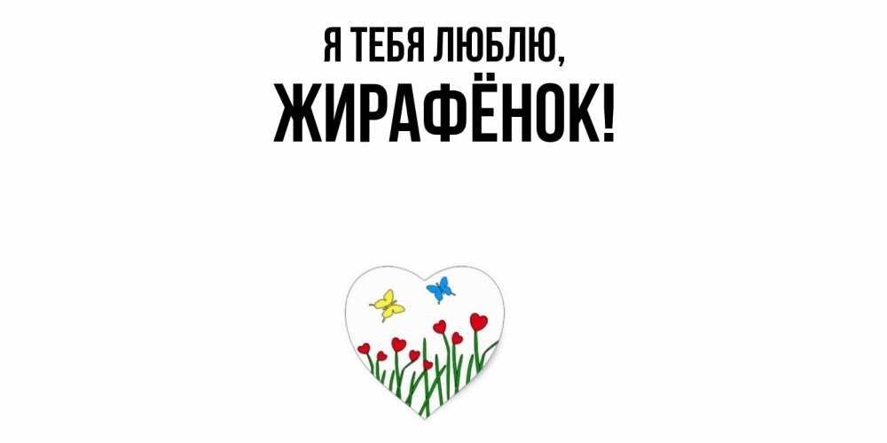 Открытка  для любимых и родных. жирафёнок, Я тебя люблю  