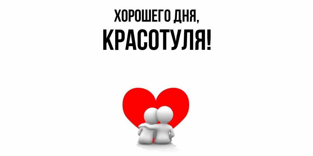 Открытка  для любимых и родных. красотуля, Хорошего дня  