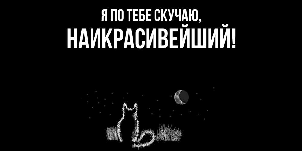 Открытка  для любимых и родных. наикрасивейший, Я по тебе скучаю  