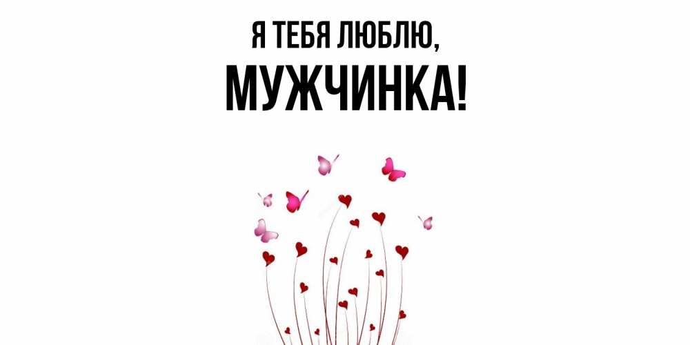 Открытка  для любимых и родных. мужчинка, Я тебя люблю  