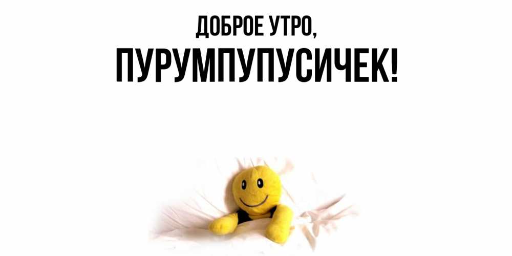 Открытка  для любимых и родных. пурумпупусичек, Доброе утро  