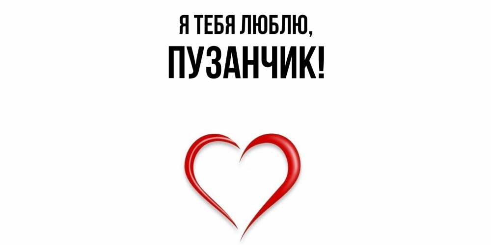 Открытка  для любимых и родных. пузанчик, Я тебя люблю  