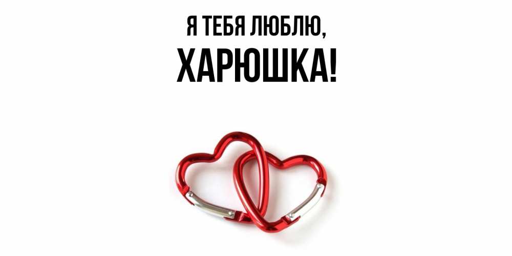 Открытка  для любимых и родных. харюшка, Я тебя люблю  