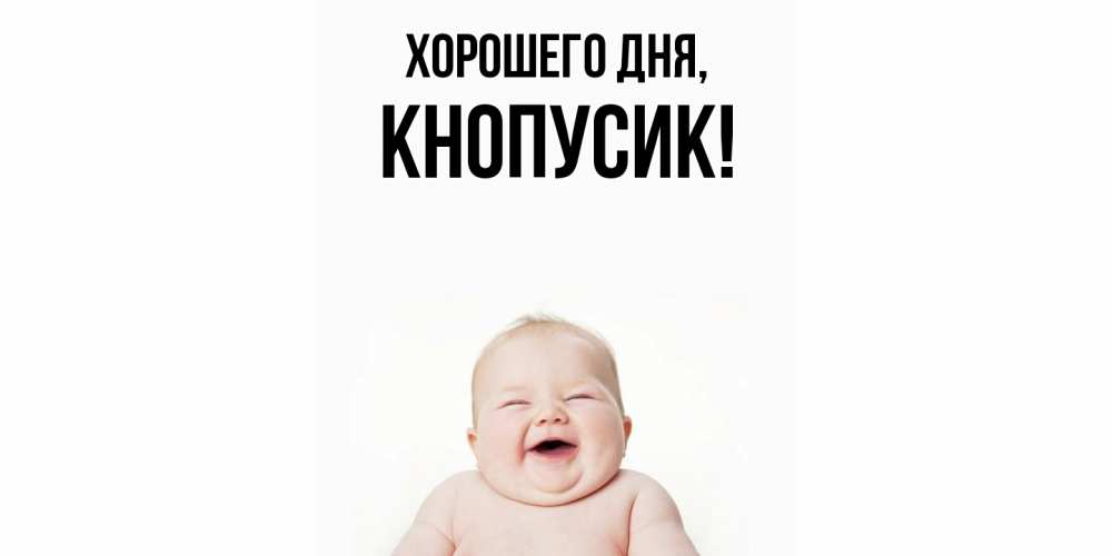 Открытка  для любимых и родных. кнопусик, Хорошего дня  