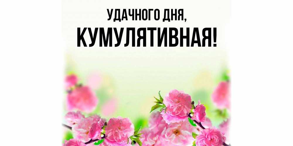 Открытка  для любимых и родных. кумулятивная, Удачного дня  