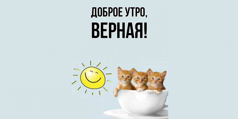 Открытка  для любимых и родных. верная, Доброе утро  