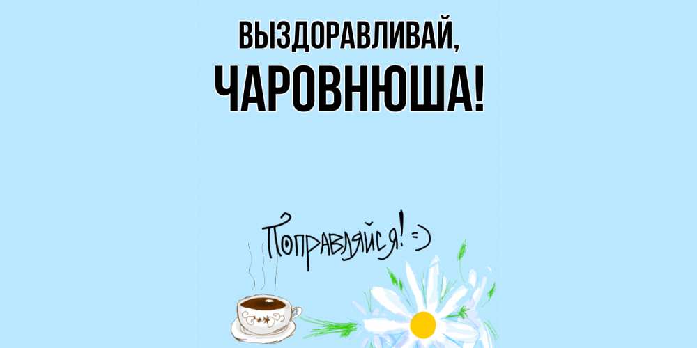 Открытка с именем, чаpовнюша, Выздоравливай