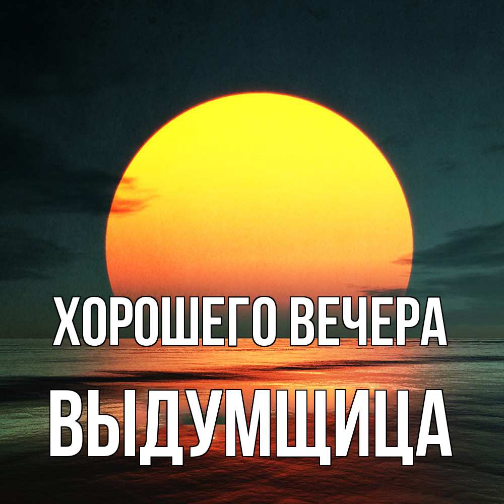 Открытка  для любимых и родных. выдумщица, Хорошего вечера  