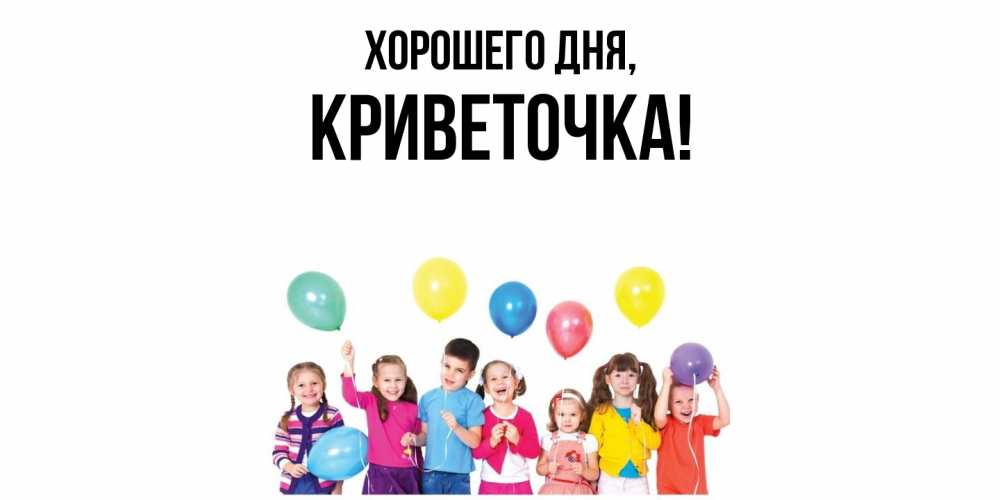 Открытка  для любимых и родных. криветочка, Хорошего дня  