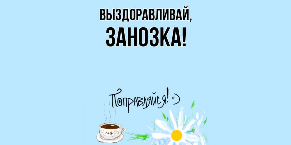 Открытка  для любимых и родных. занозка, Выздоравливай  