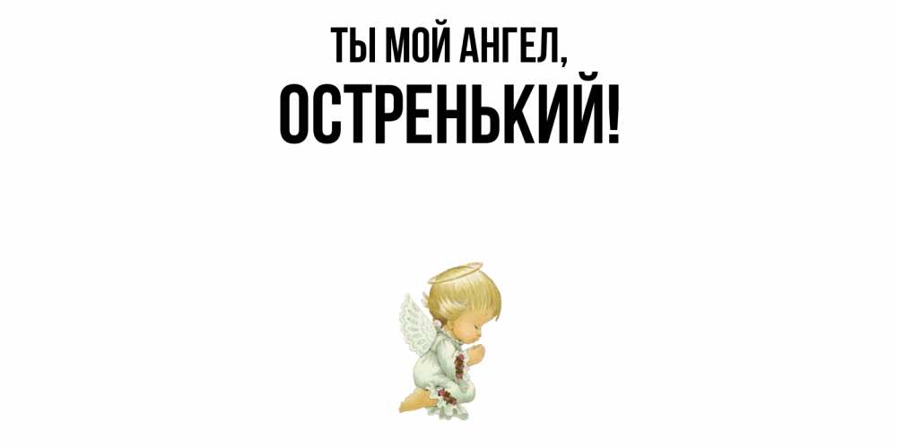 Открытка  для любимых и родных. остренький, Ты мой ангел  