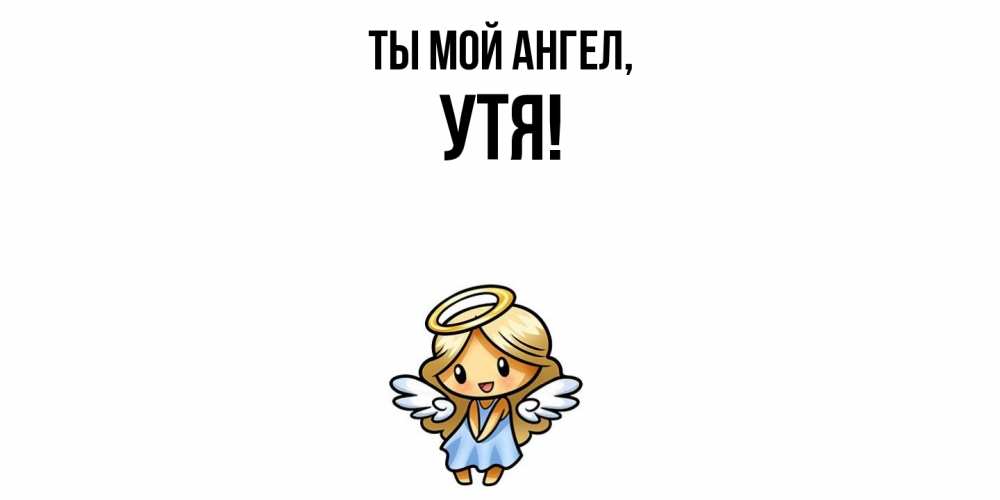 Открытка  для любимых и родных. утя, Ты мой ангел  
