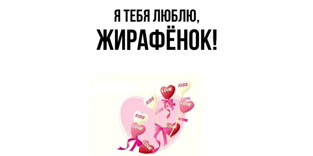 Открытка  для любимых и родных. жирафёнок, Я тебя люблю  