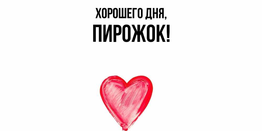 Открытка  для любимых и родных. пирожок, Хорошего дня  