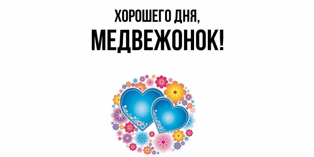 Открытка  для любимых и родных. медвежонок, Хорошего дня  