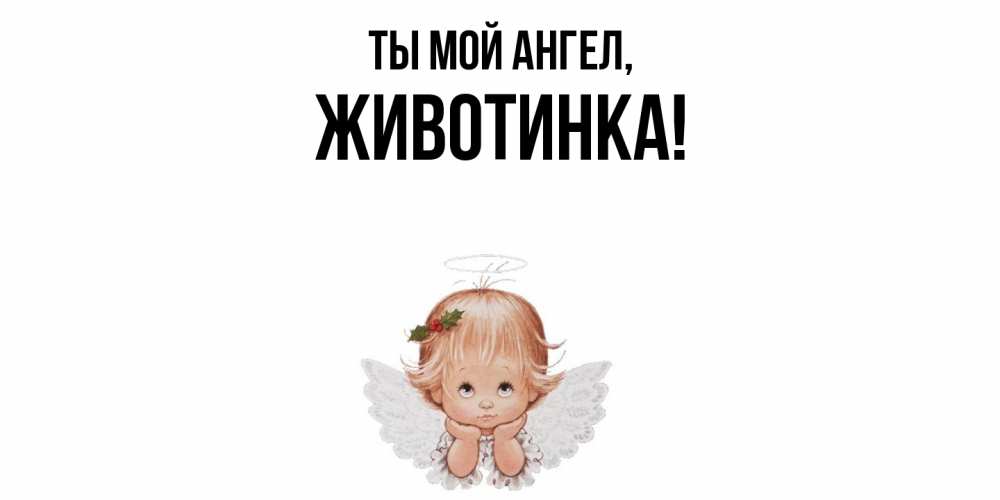 Открытка  для любимых и родных. животинка, Ты мой ангел  