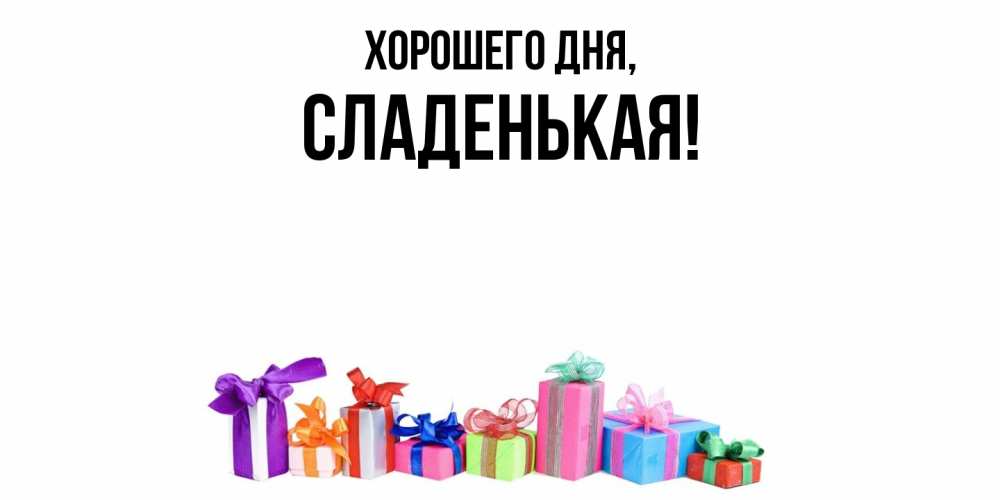 Открытка  для любимых и родных. сладенькая, Хорошего дня  