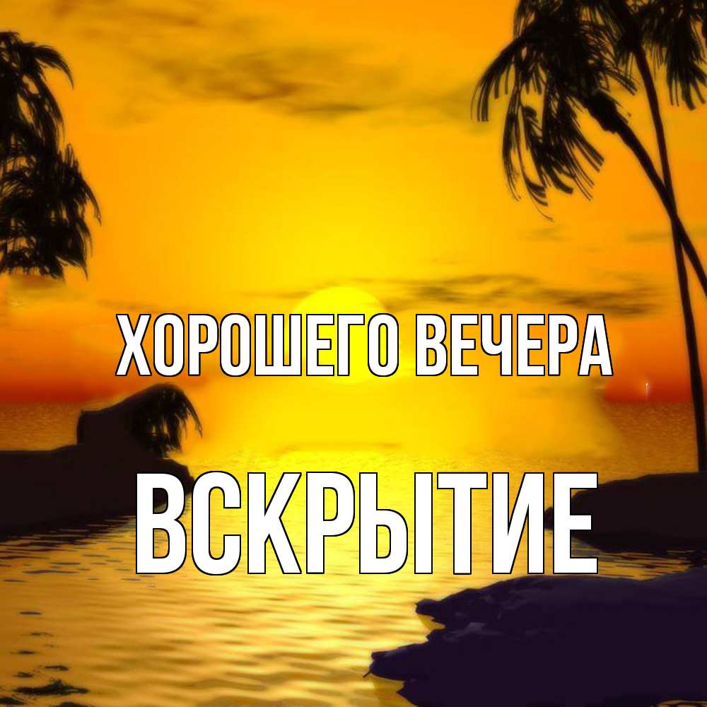 Открытка с именем, Вскрытие, Хорошего вечера