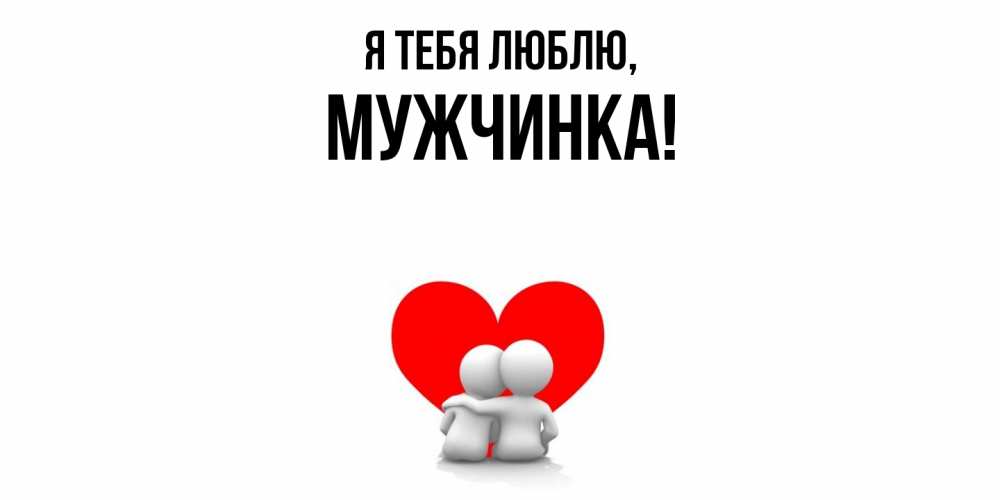 Открытка  для любимых и родных. мужчинка, Я тебя люблю  