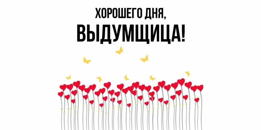 Открытка  для любимых и родных. выдумщица, Хорошего дня  