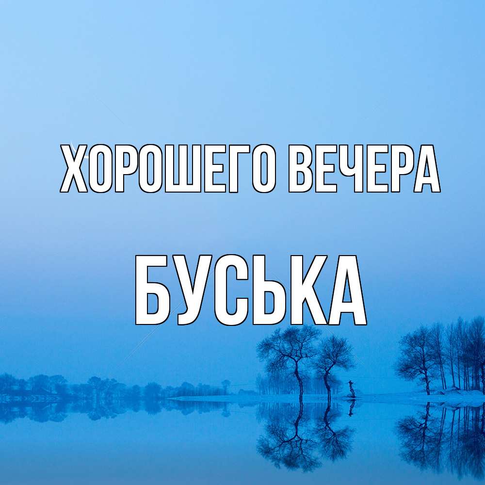 Открытка  для любимых и родных. буська, Хорошего вечера  