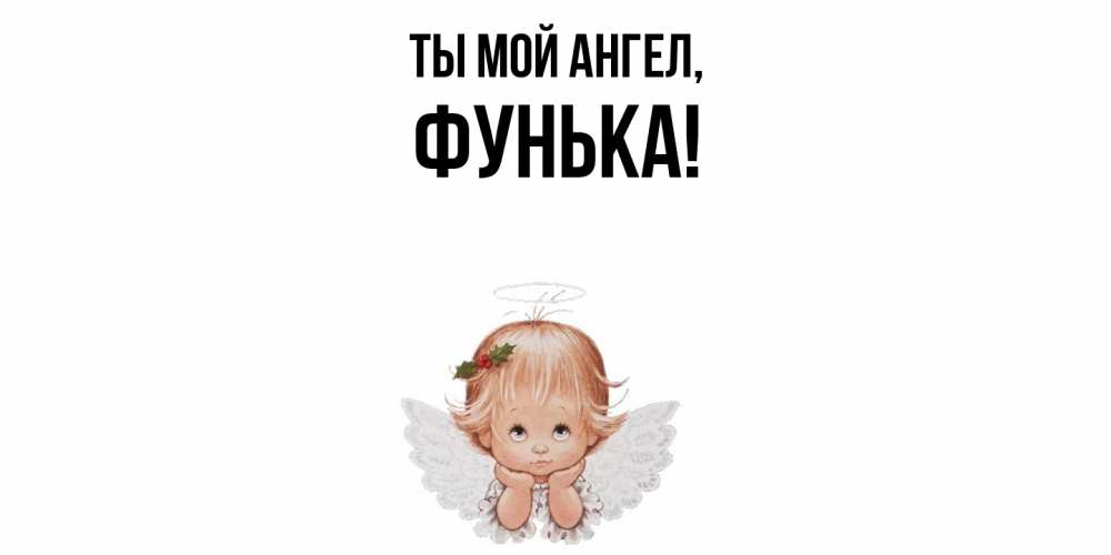 Открытка  для любимых и родных. фунька, Ты мой ангел  