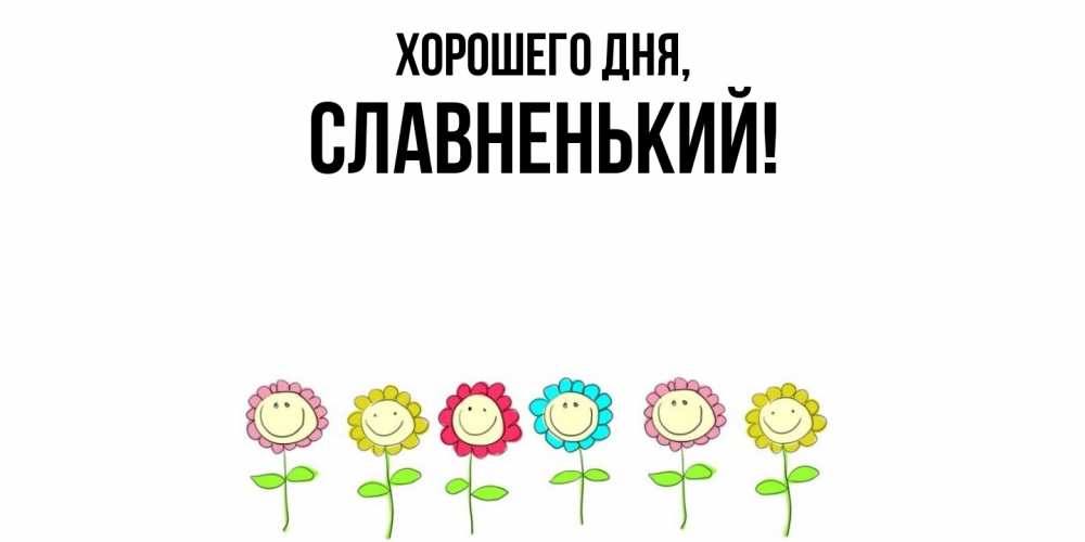 Открытка  для любимых и родных. славненький, Хорошего дня  