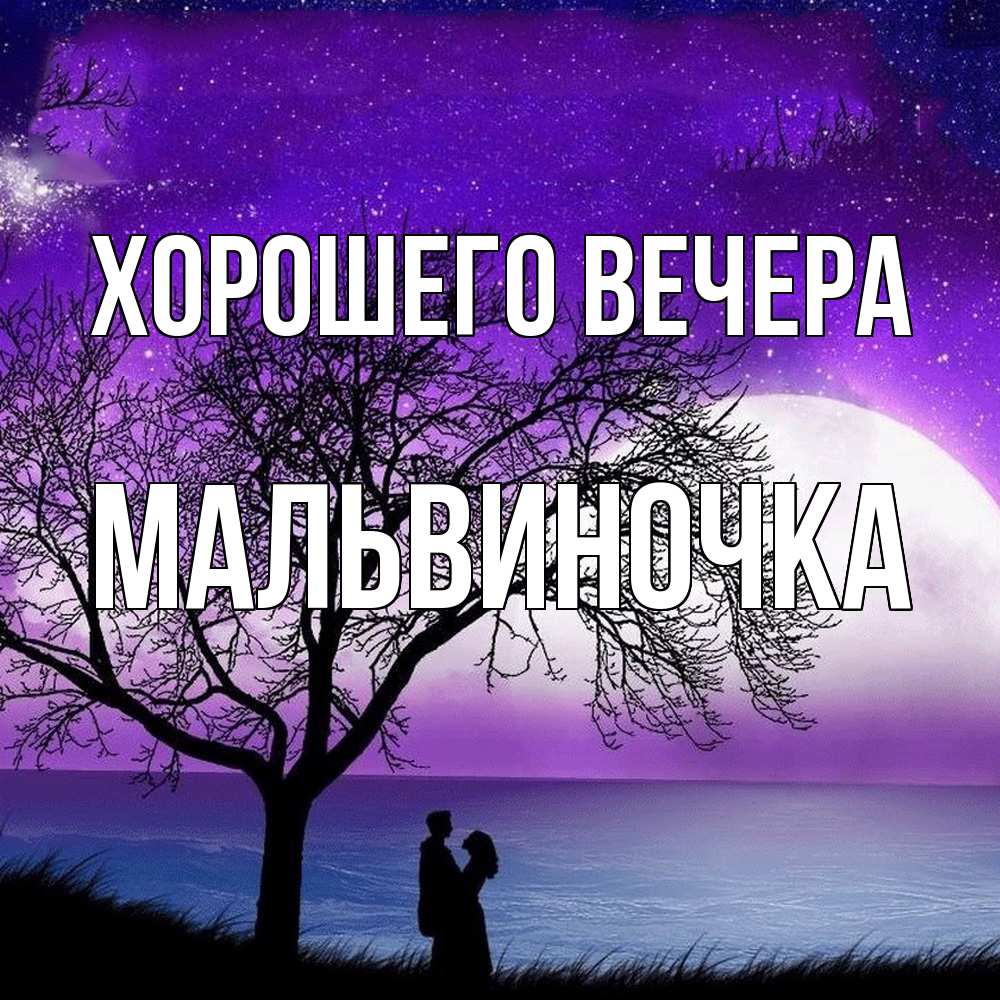 Открытка  для любимых и родных. мальвиночка, Хорошего вечера  