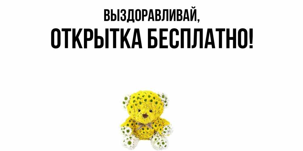 Открытка  для любимых и родных. открытка, Выздоравливай  