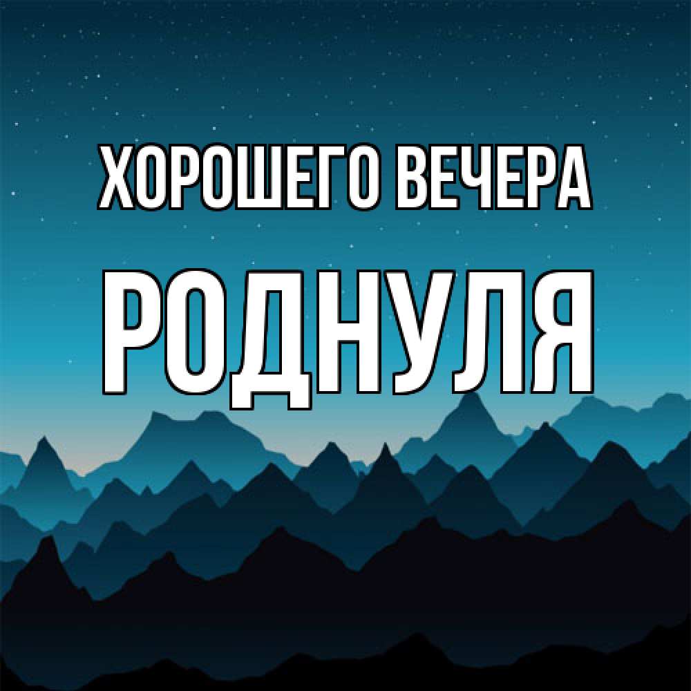 Открытка  для любимых и родных. роднуля, Хорошего вечера  