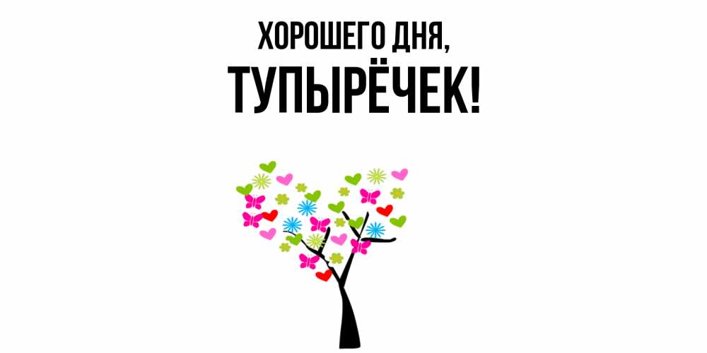 Открытка  для любимых и родных. тупырёчек, Хорошего дня  