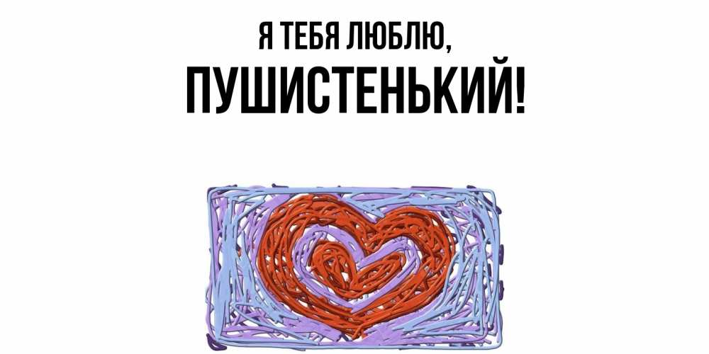 Открытка  для любимых и родных. пушистенький, Я тебя люблю  