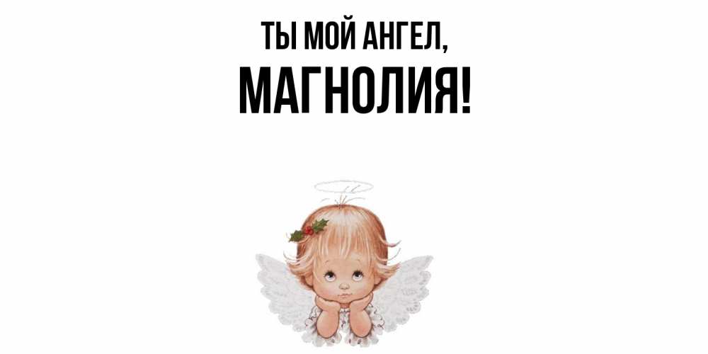 Открытка  для любимых и родных. магнолия, Ты мой ангел  