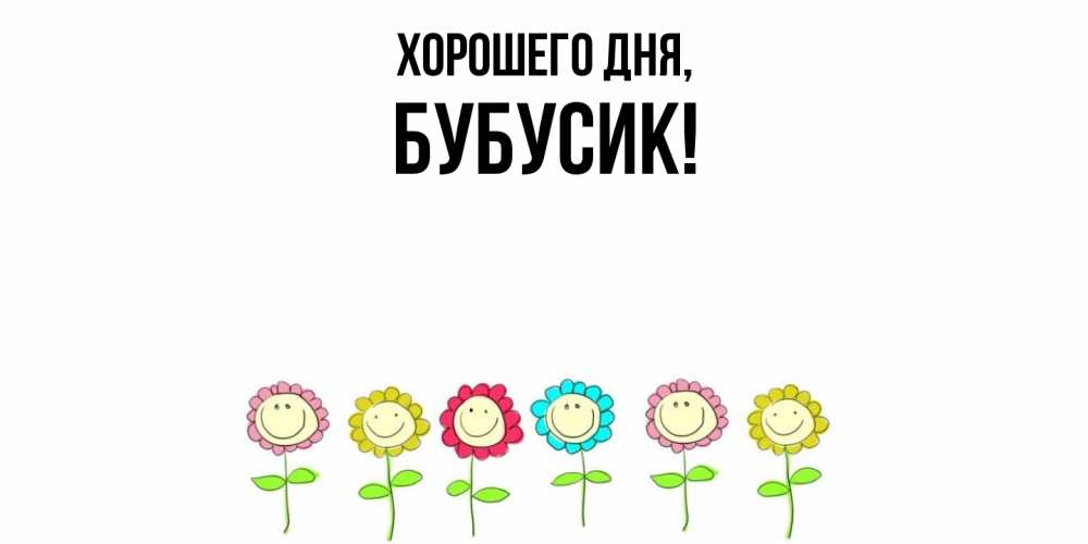 Открытка  для любимых и родных. бубусик, Хорошего дня  
