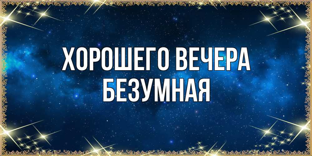 Открытка  для любимых и родных. безумная, Хорошего вечера  