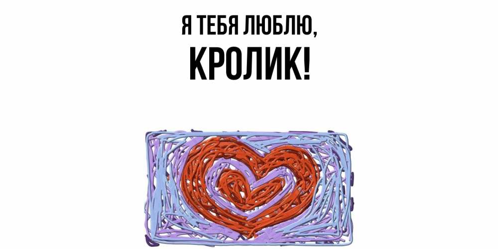 Открытка  для любимых и родных. кролик, Я тебя люблю  