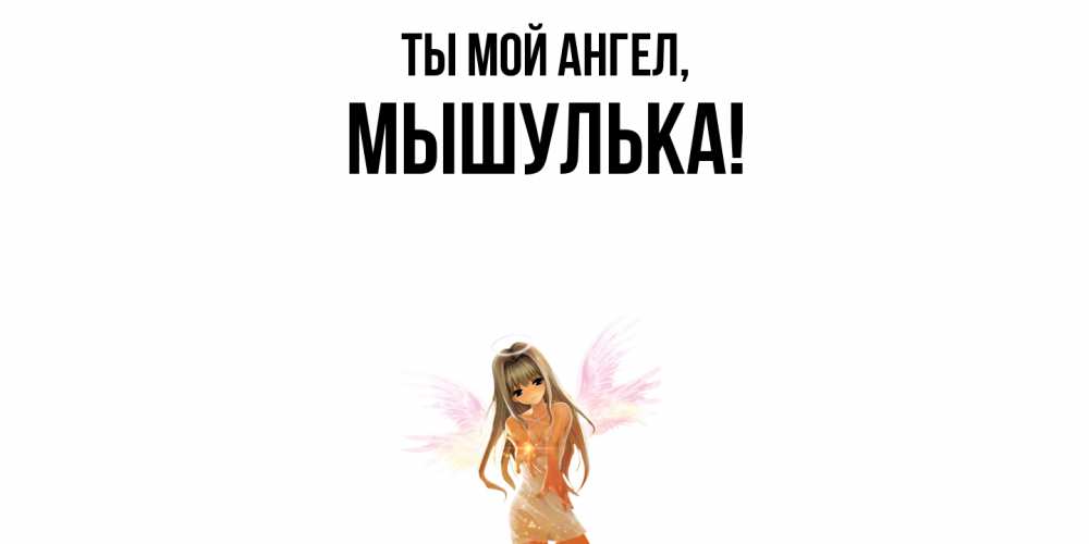 Открытка с именем, мышулька, Ты мой ангел