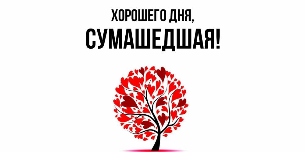 Открытка  для любимых и родных. сумашедшая, Хорошего дня  