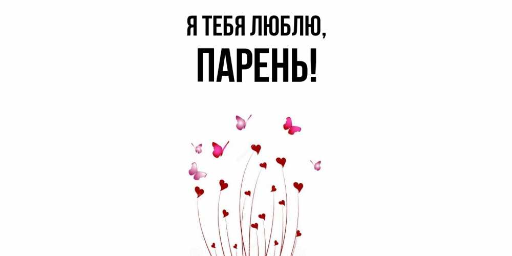 Открытка  для любимых и родных. парень, Я тебя люблю  