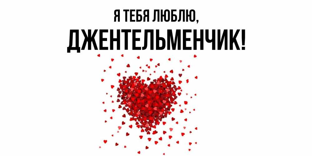 Открытка  для любимых и родных. джентельменчик, Я тебя люблю  
