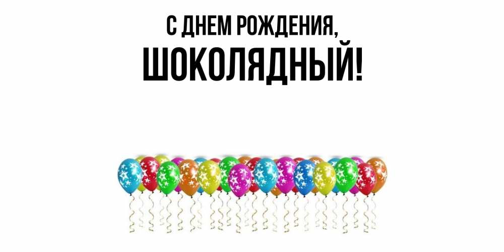 Открытка  для любимых и родных. шoколядный, С днем рождения  